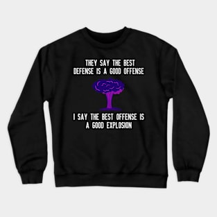 They say the best defense is a good offense I say the best offense is a good explosion Crewneck Sweatshirt